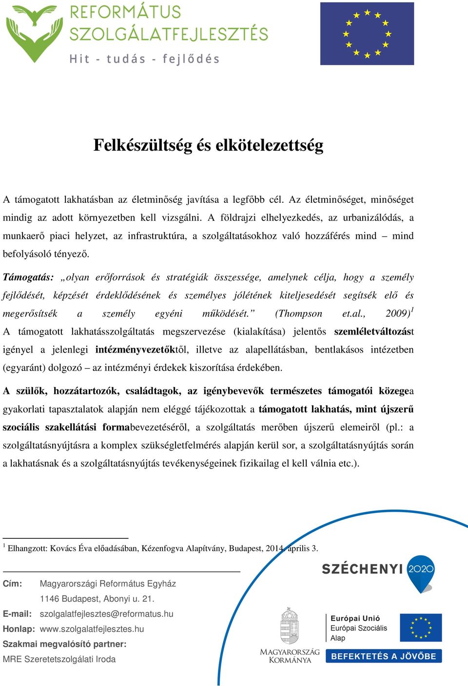 Támogatás: olyan erőforrások és stratégiák összessége, amelynek célja, hogy a személy fejlődését, képzését érdeklődésének és személyes jólétének kiteljesedését segítsék elő és megerősítsék a személy