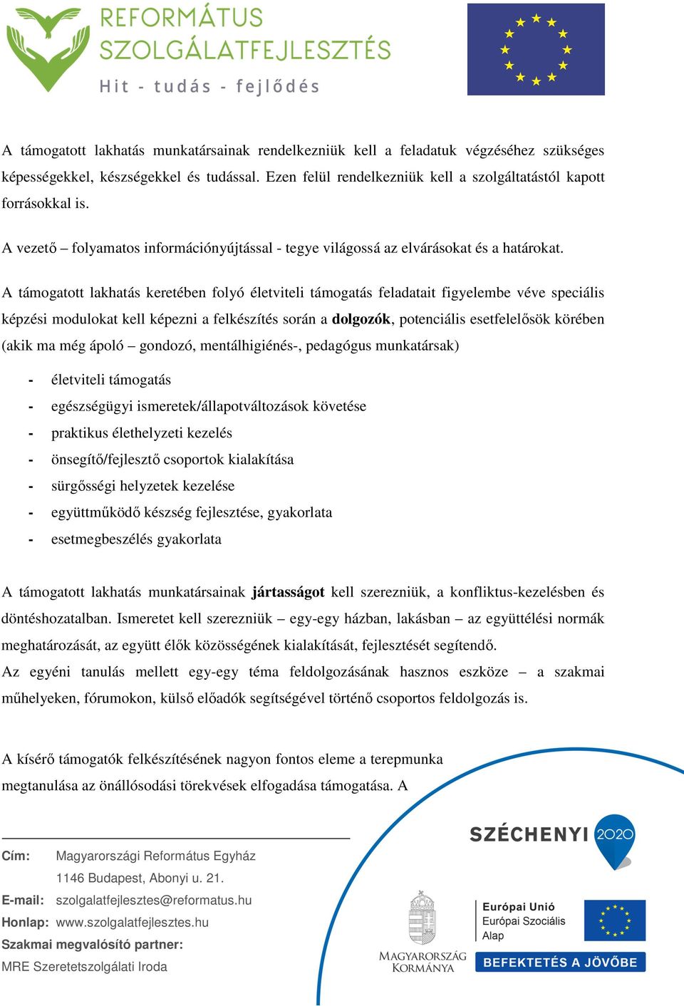 A támogatott lakhatás keretében folyó életviteli támogatás feladatait figyelembe véve speciális képzési modulokat kell képezni a felkészítés során a dolgozók, potenciális esetfelelősök körében (akik