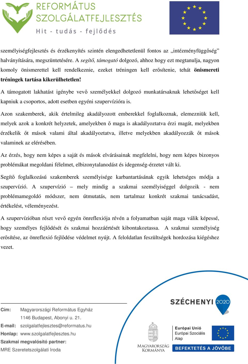 A támogatott lakhatást igénybe vevő személyekkel dolgozó munkatársaknak lehetőséget kell kapniuk a csoportos, adott esetben egyéni szupervízióra is.