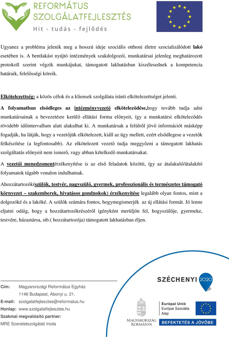 Elkötelezettség: a közös célok és a kliensek szolgálata iránti elkötelezettséget jelenti.