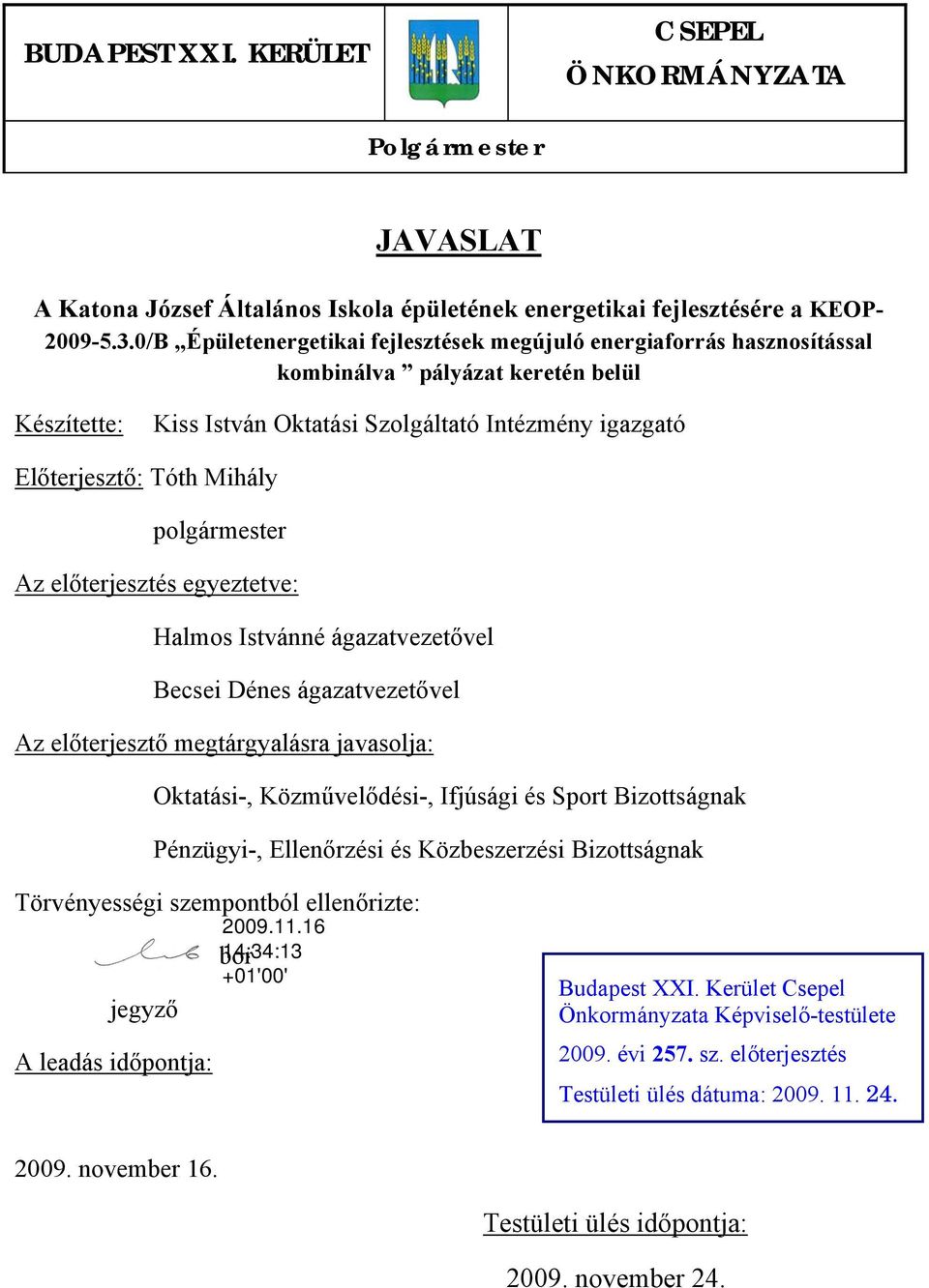 polgármester Az előterjesztés egyeztetve: Halmos Istvánné ágazatvezetővel Becsei Dénes ágazatvezetővel Az előterjesztő megtárgyalásra javasolja: Oktatási-, Közművelődési-, Ifjúsági és Sport