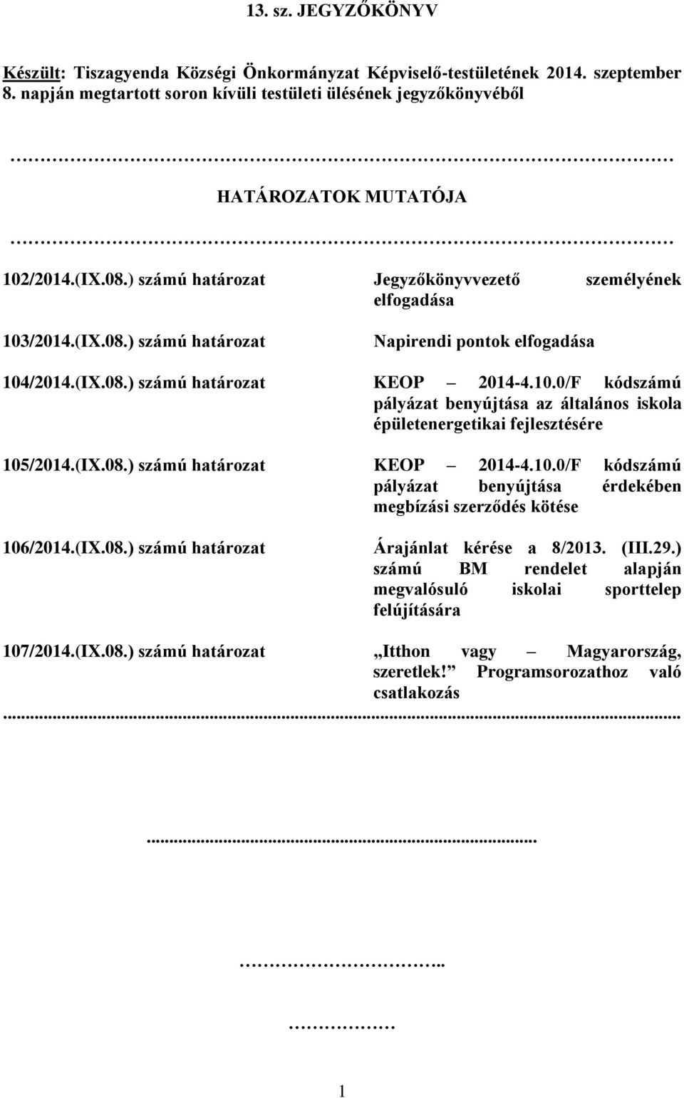 (IX.08.) számú határozat KEOP 2014-4.10.0/F kódszámú pályázat benyújtása az általános iskola épületenergetikai fejlesztésére 105/2014.(IX.08.) számú határozat KEOP 2014-4.10.0/F kódszámú pályázat benyújtása érdekében megbízási szerződés kötése 106/2014.