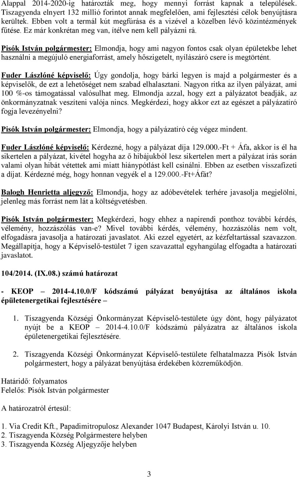 Pisók István polgármester: Elmondja, hogy ami nagyon fontos csak olyan épületekbe lehet használni a megújuló energiaforrást, amely hőszigetelt, nyílászáró csere is megtörtént.