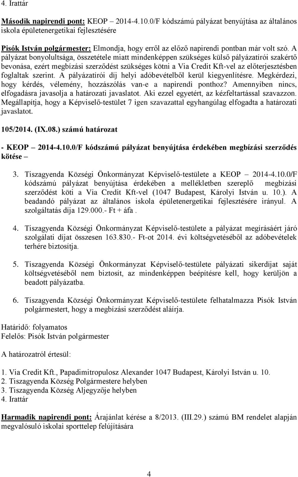 A pályázat bonyolultsága, összetétele miatt mindenképpen szükséges külső pályázatírói szakértő bevonása, ezért megbízási szerződést szükséges kötni a Via Credit Kft-vel az előterjesztésben foglaltak