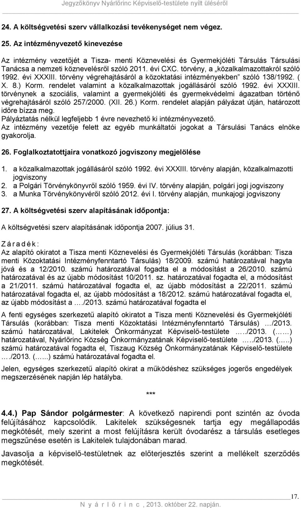 törvény, a közalkalmazottakról szóló 1992. évi XXXIII. törvény végrehajtásáról a közoktatási intézményekben szóló 138/1992. ( X. 8.) Korm. rendelet valamint a közalkalmazottak jogállásáról szóló 1992.