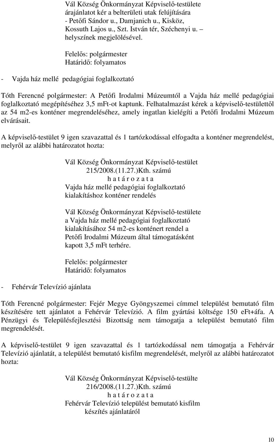 Felhatalmazást kérek a képviselő-testülettől az 54 m2-es konténer megrendeléséhez, amely ingatlan kielégíti a Petőfi Irodalmi Múzeum elvárásait.