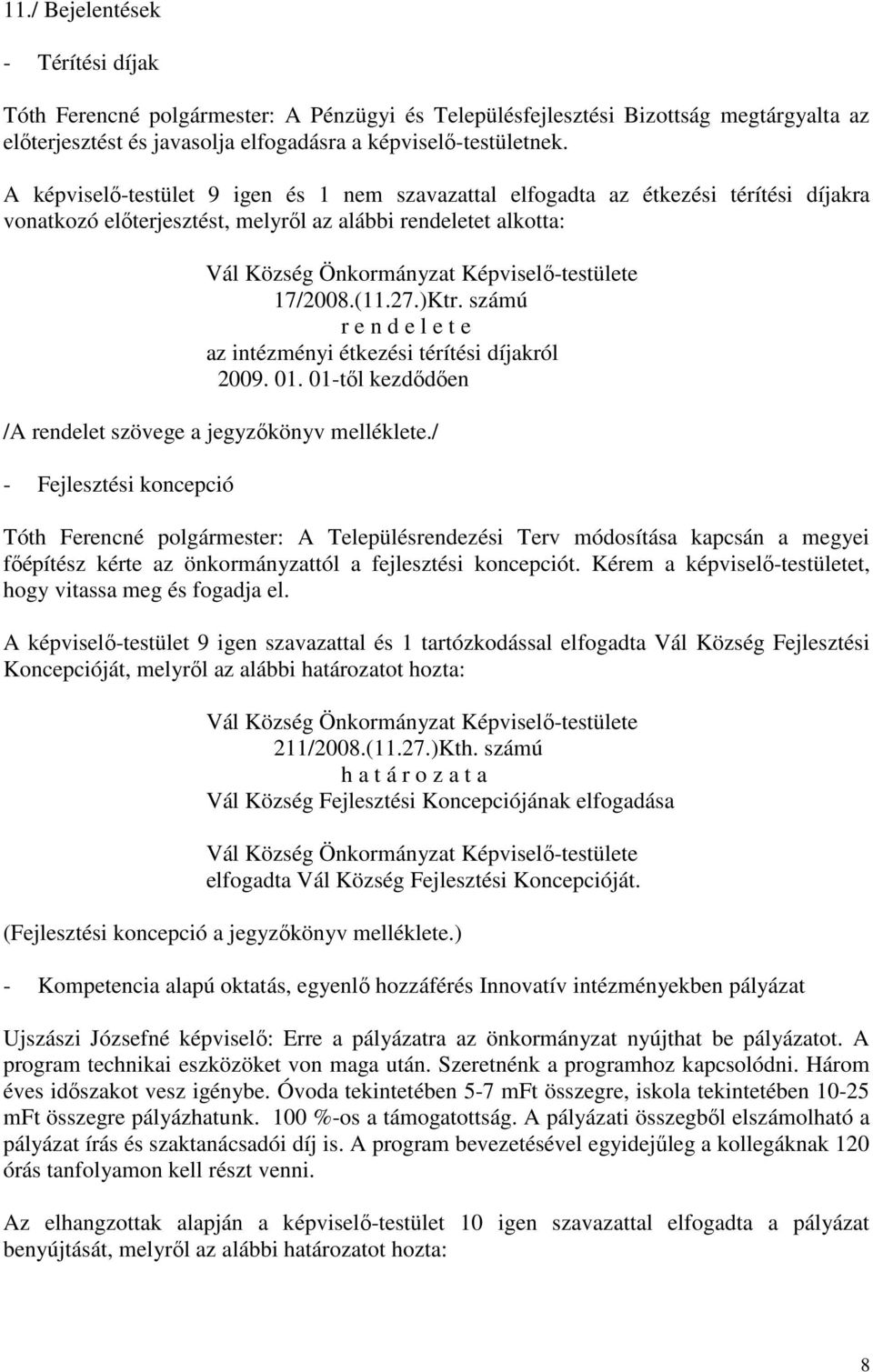 számú r e n d e l e t e az intézményi étkezési térítési díjakról 2009. 01. 01-től kezdődően /A rendelet szövege a jegyzőkönyv melléklete.