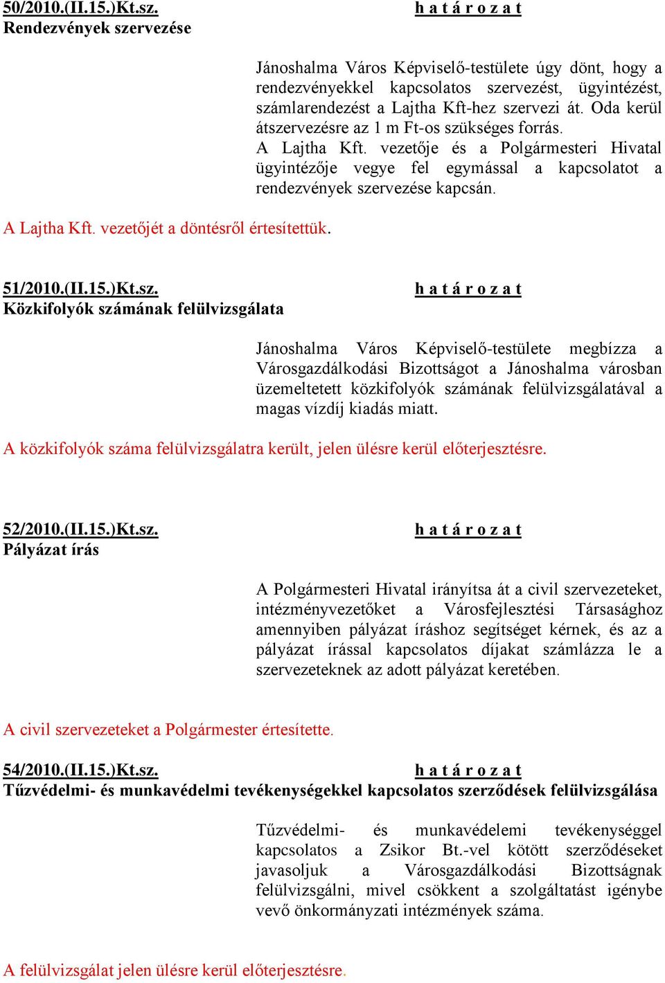 Oda kerül átszervezésre az 1 m Ft-os szükséges forrás. A Lajtha Kft. vezetője és a Polgármesteri Hivatal ügyintézője vegye fel egymással a kapcsolatot a rendezvények szervezése kapcsán. 51/2010.(II.