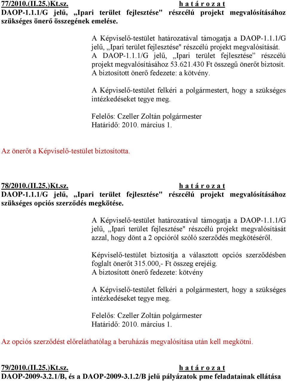 A Képviselő-testület felkéri a polgármestert, hogy a szükséges intézkedéseket tegye meg. Határidő: 2010