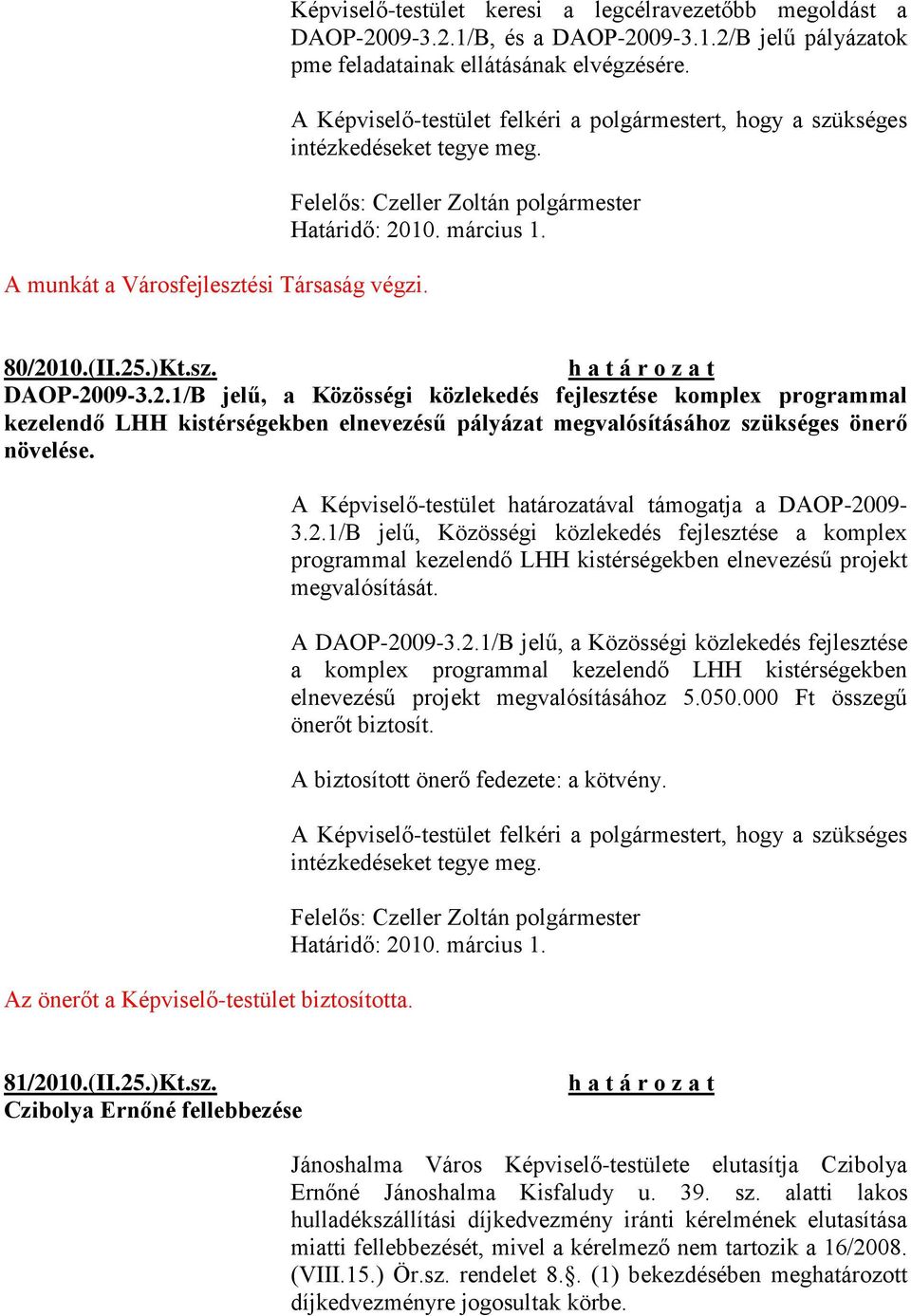 10. március 1. 80/2010.(II.25.)Kt.sz. DAOP-2009-3.2.1/B jelű, a Közösségi közlekedés fejlesztése komplex programmal kezelendő LHH kistérségekben elnevezésű pályázat megvalósításához szükséges önerő növelése.