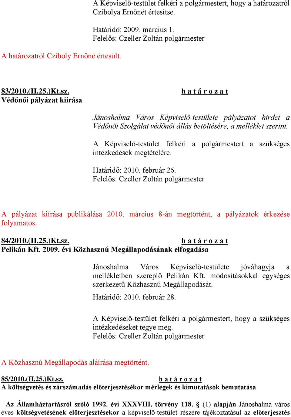 A Képviselő-testület felkéri a polgármestert a szükséges intézkedések megtételére. Határidő: 2010. február 26. A pályázat kiírása publikálása 2010.