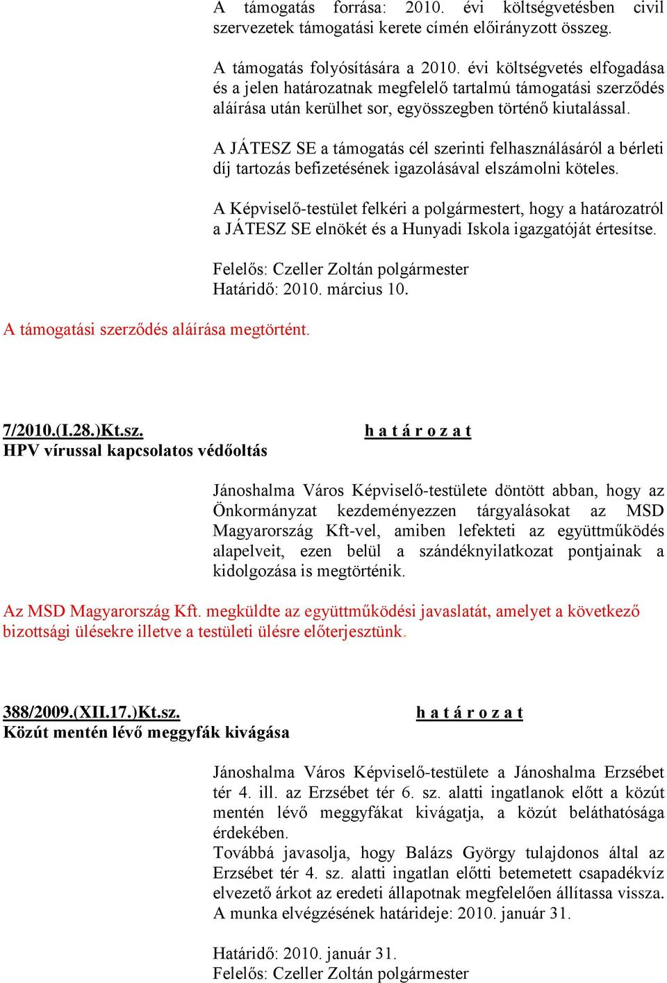 A JÁTESZ SE a támogatás cél szerinti felhasználásáról a bérleti díj tartozás befizetésének igazolásával elszámolni köteles.