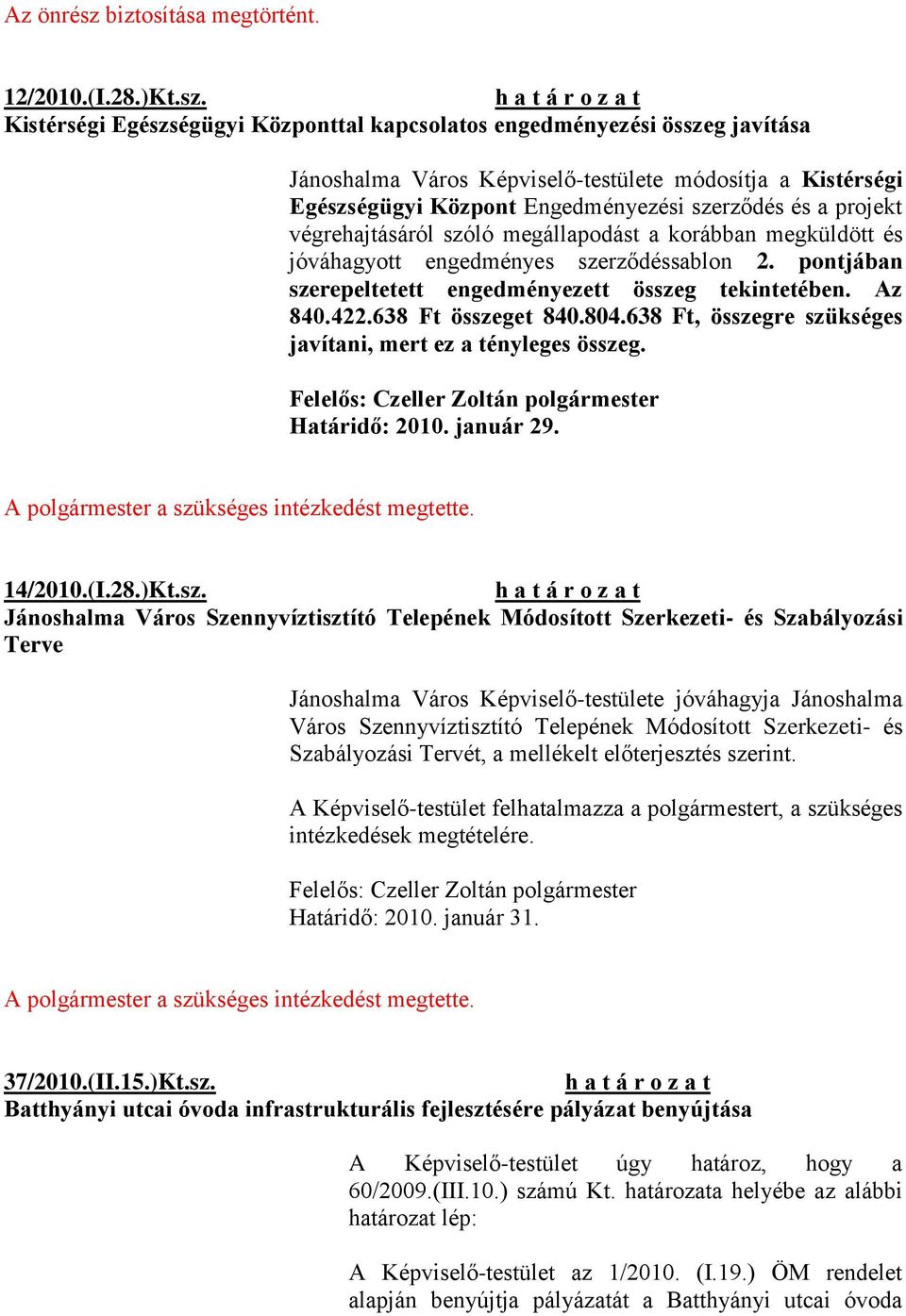 Kistérségi Egészségügyi Központtal kapcsolatos engedményezési összeg javítása Jánoshalma Város Képviselő-testülete módosítja a Kistérségi Egészségügyi Központ Engedményezési szerződés és a projekt