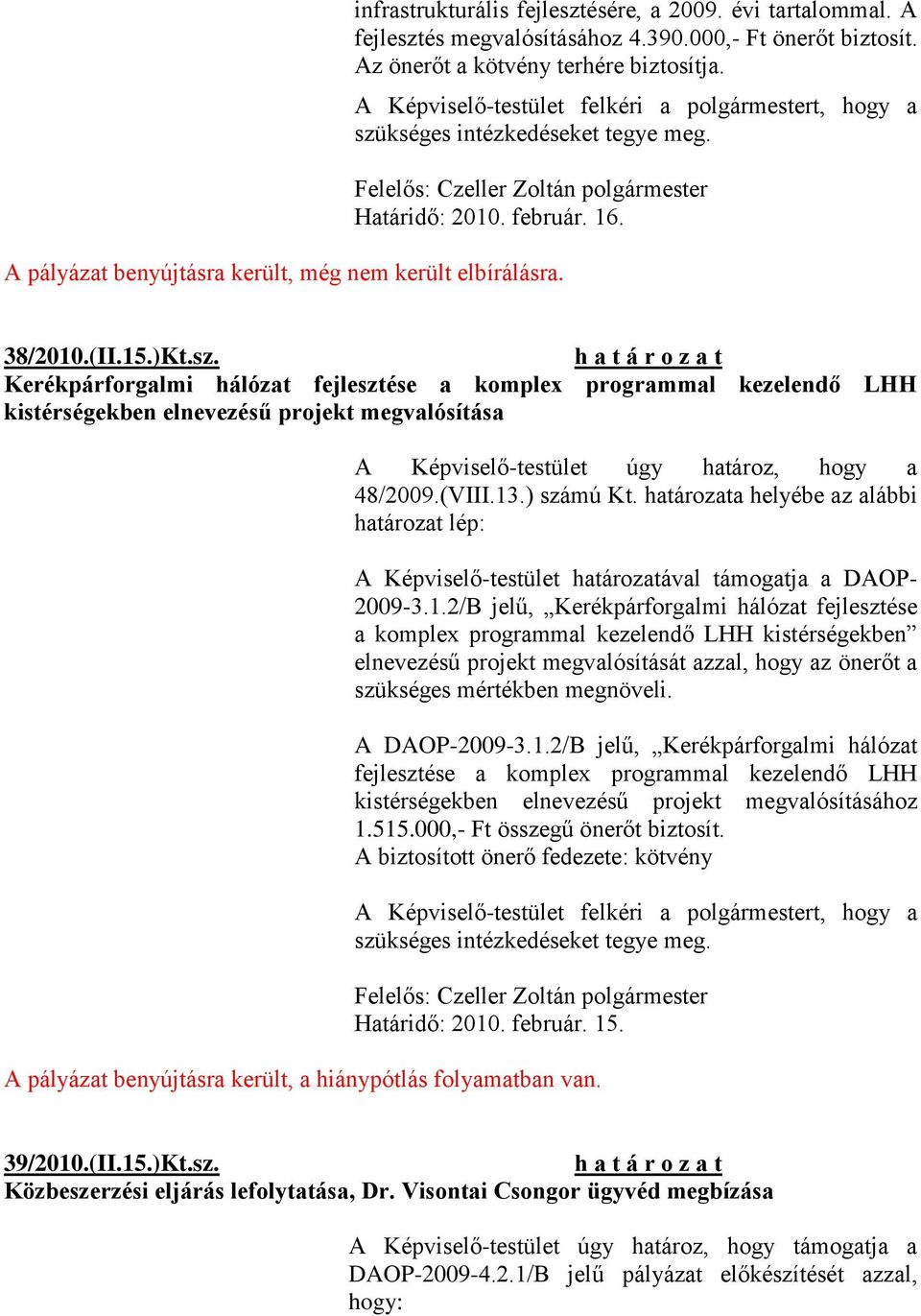 kséges intézkedéseket tegye meg. Határidő: 2010. február. 16. A pályázat benyújtásra került, még nem került elbírálásra. 38/2010.(II.15.)Kt.sz.