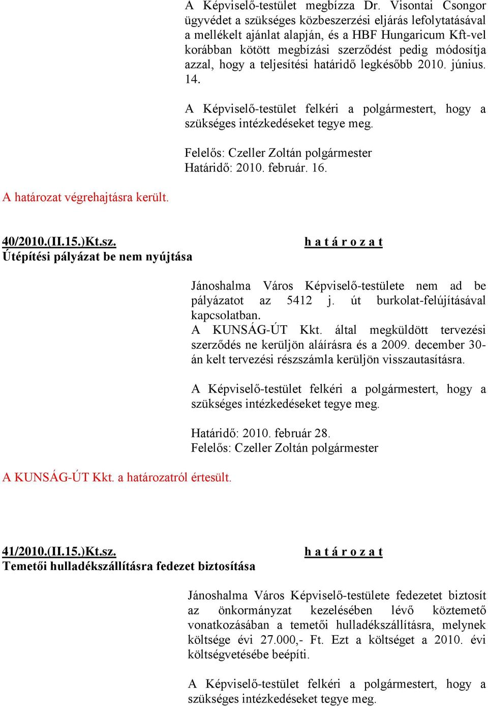 teljesítési határidő legkésőbb 2010. június. 14. A Képviselő-testület felkéri a polgármestert, hogy a szükséges intézkedéseket tegye meg. Határidő: 2010. február. 16. A határozat végrehajtásra került.