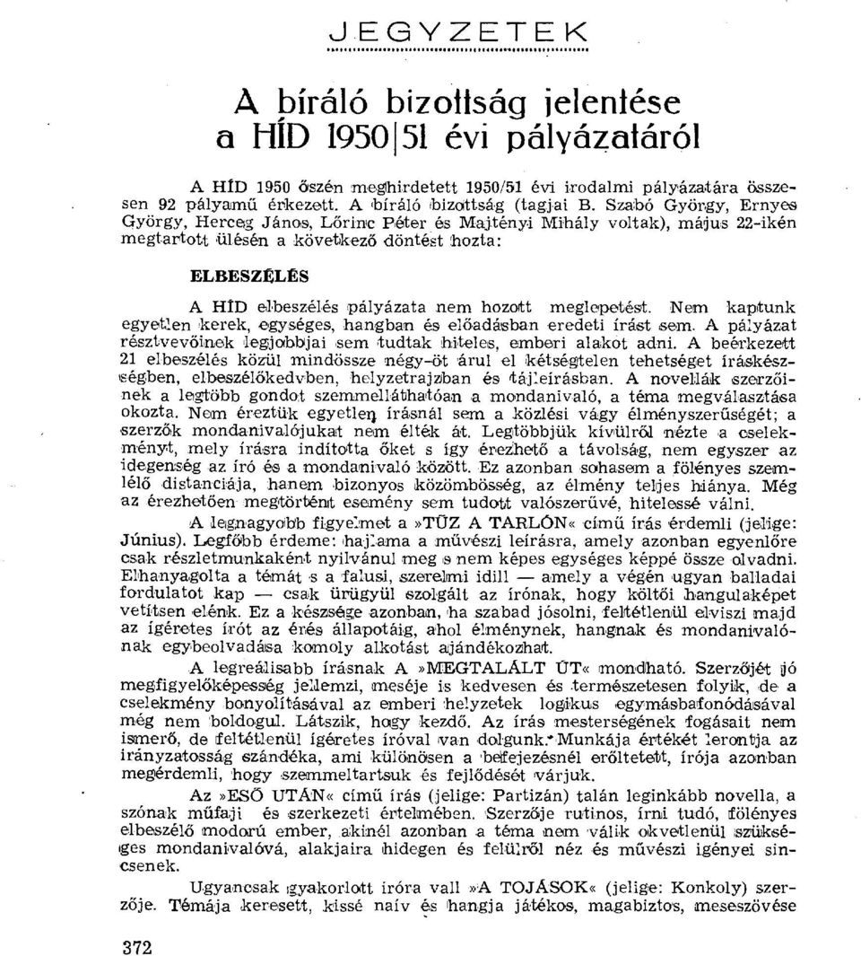 meglepetést. Nem kaptunk egyetlen kerek, egységes, hangban és ei őadásban eredeti írást sem. A pályázat résztvev őinek legjobbjai sem tudtak hiteles, emberi alakot adni.