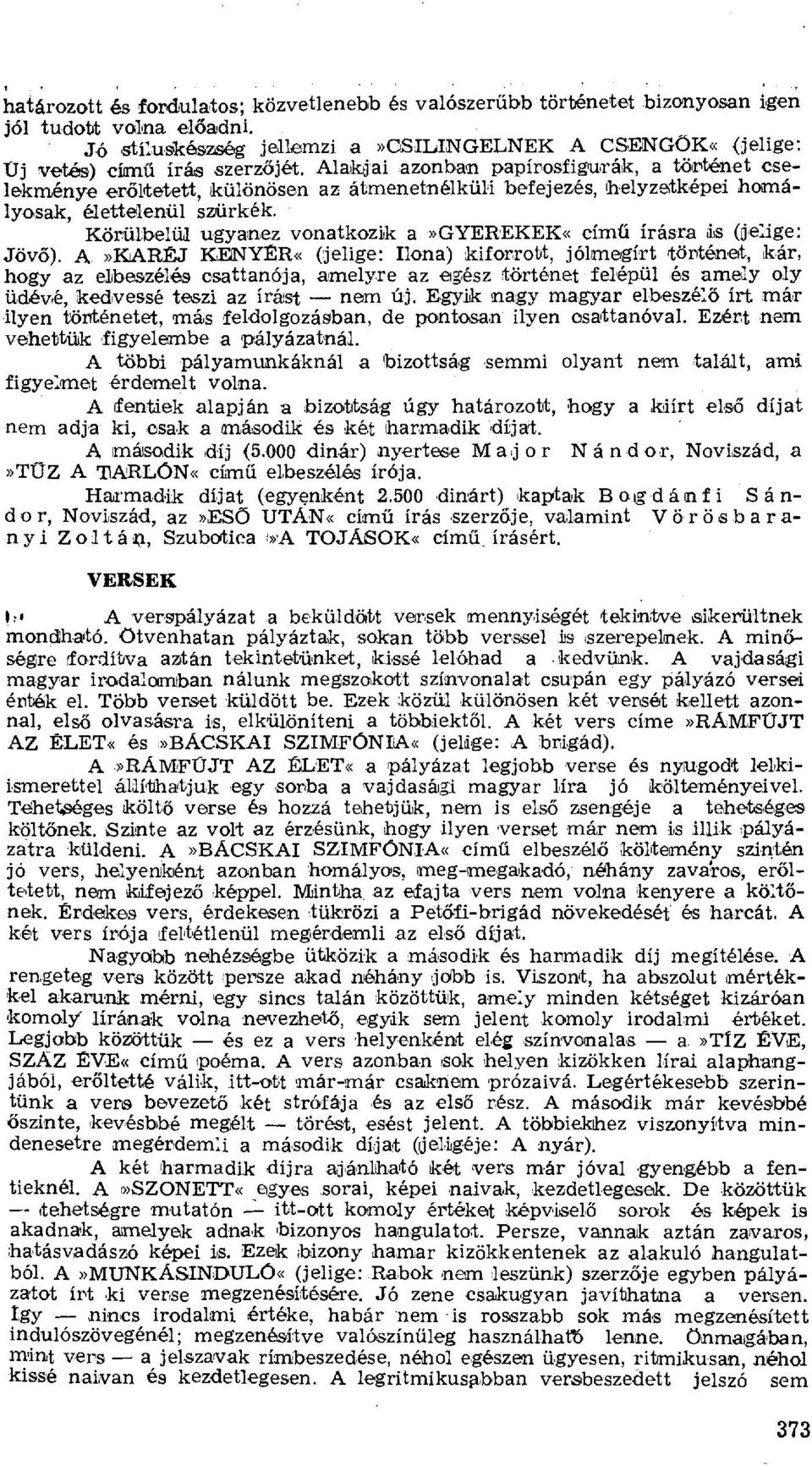 Alakjai azonban papirosfigurák, a történet cselekménye erőltetett, különösen az átmenetnélküli befejezés, helyz еtképei homályosak, élettelenül szürkék.