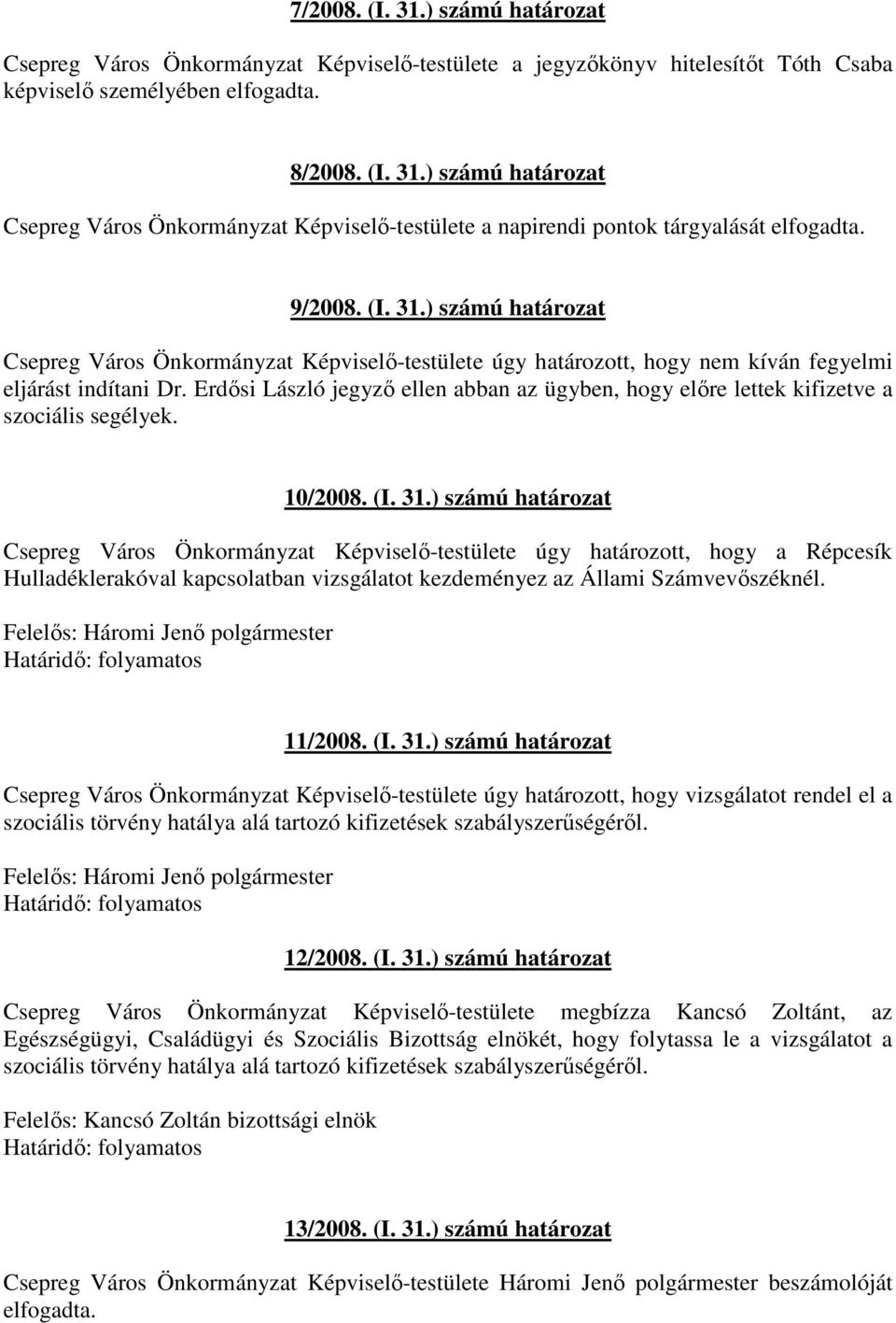 Erdısi László jegyzı ellen abban az ügyben, hogy elıre lettek kifizetve a szociális segélyek. 10/2008. (I. 31.