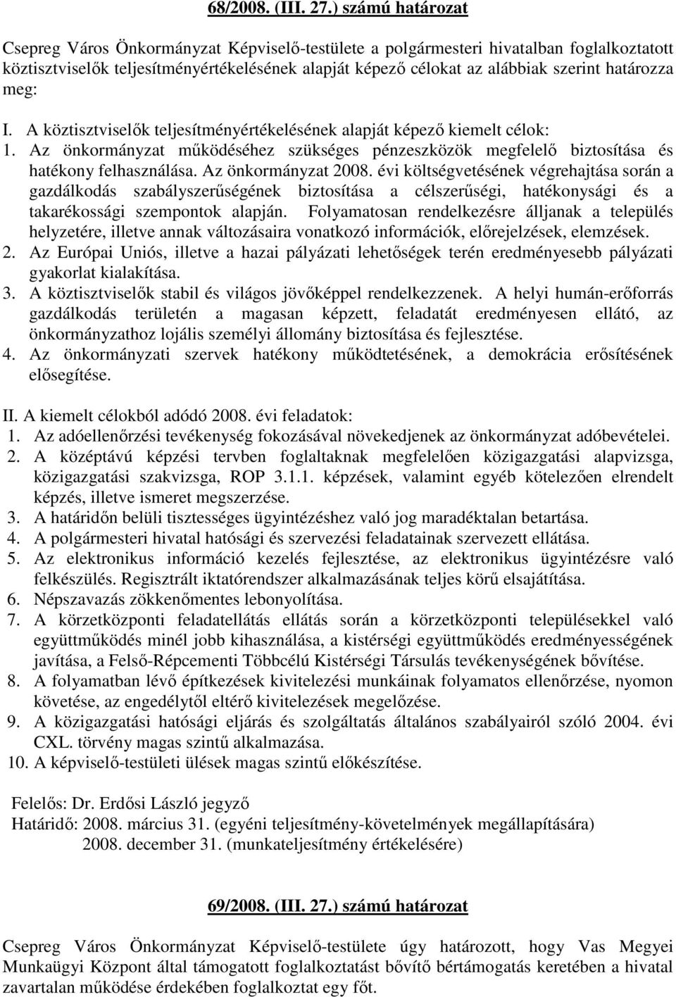 határozza meg: I. A köztisztviselık teljesítményértékelésének alapját képezı kiemelt célok: 1. Az önkormányzat mőködéséhez szükséges pénzeszközök megfelelı biztosítása és hatékony felhasználása.