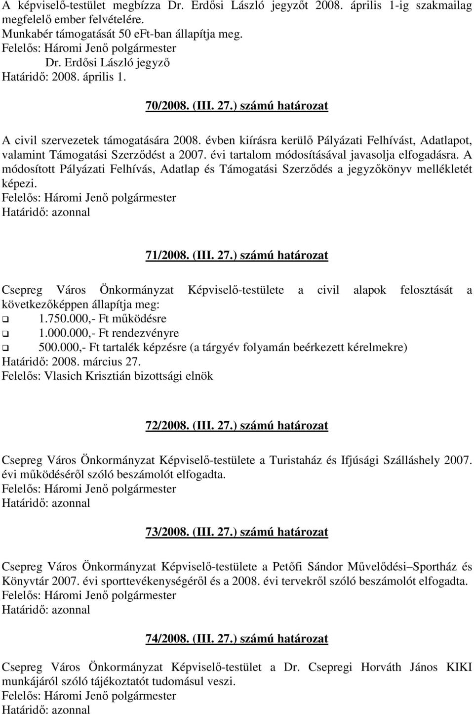 évi tartalom módosításával javasolja elfogadásra. A módosított Pályázati Felhívás, Adatlap és Támogatási Szerzıdés a jegyzıkönyv mellékletét képezi. 71/2008. (III. 27.