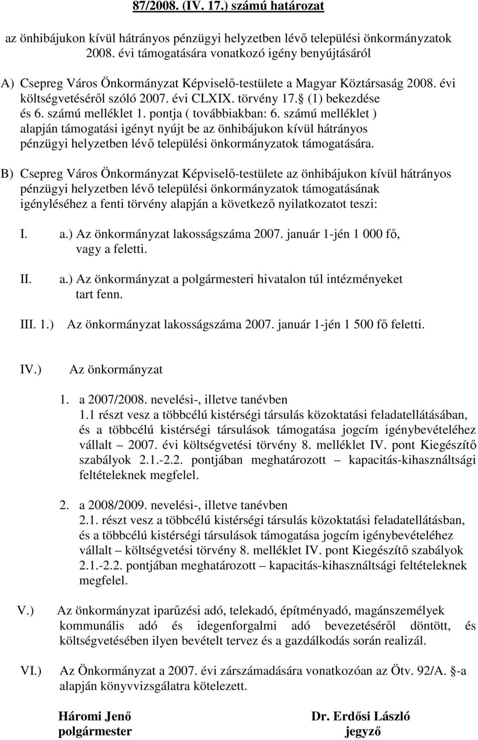 számú melléklet 1. pontja ( továbbiakban: 6. számú melléklet ) alapján támogatási igényt nyújt be az önhibájukon kívül hátrányos pénzügyi helyzetben lévı települési önkormányzatok támogatására.