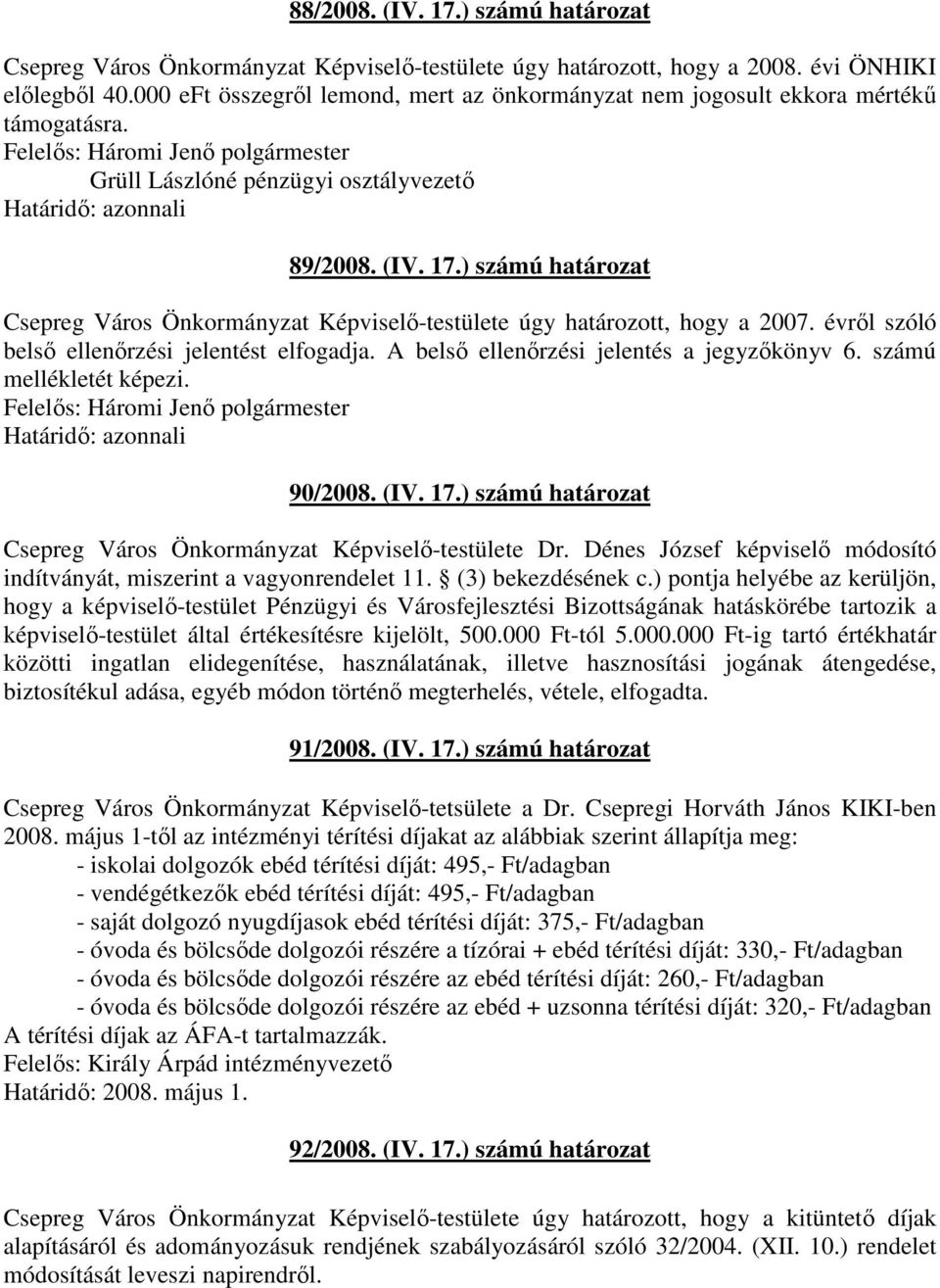 évrıl szóló belsı ellenırzési jelentést elfogadja. A belsı ellenırzési jelentés a jegyzıkönyv 6. számú mellékletét képezi. i 90/2008. (IV. 17.