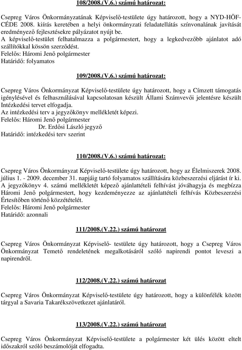 A képviselı-testület felhatalmazza a polgármestert, hogy a legkedvezıbb ajánlatot adó szállítókkal kössön szerzıdést. 109/2008.(V.6.