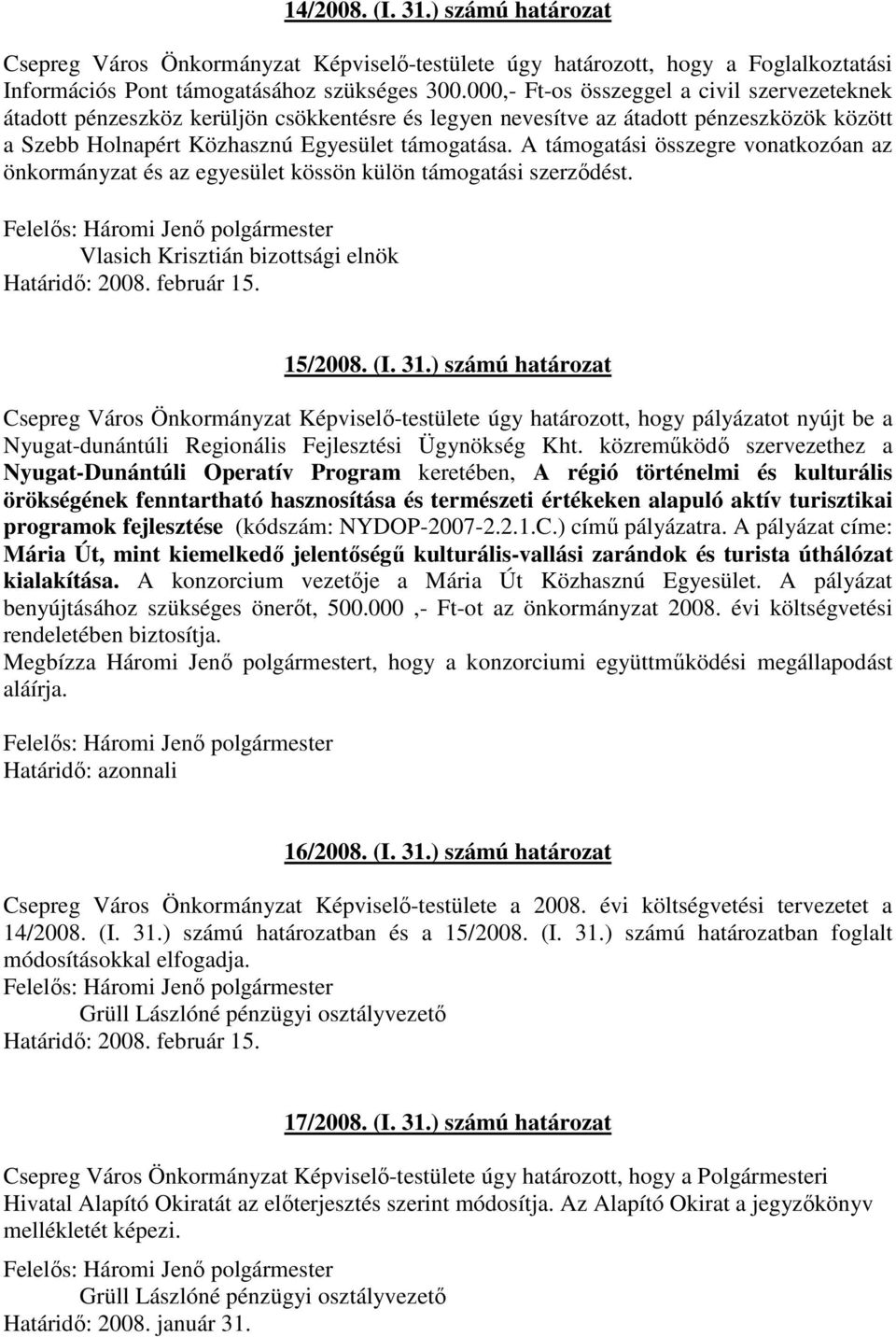 A támogatási összegre vonatkozóan az önkormányzat és az egyesület kössön külön támogatási szerzıdést. Vlasich Krisztián bizottsági elnök Határidı: 2008. február 15. 15/2008. (I. 31.