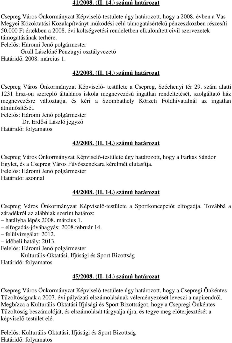 évi költségvetési rendeletben elkülönített civil szervezetek támogatásának terhére. Grüll Lászlóné Pénzügyi osztályvezetı Határidı. 2008. március 1. 42/2008. (II. 14.