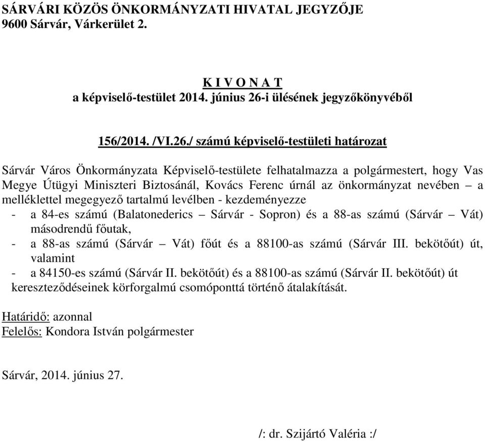 Biztosánál, Kovács Ferenc úrnál az önkormányzat nevében a melléklettel megegyező tartalmú levélben - kezdeményezze - a 84-es számú (Balatonederics Sárvár