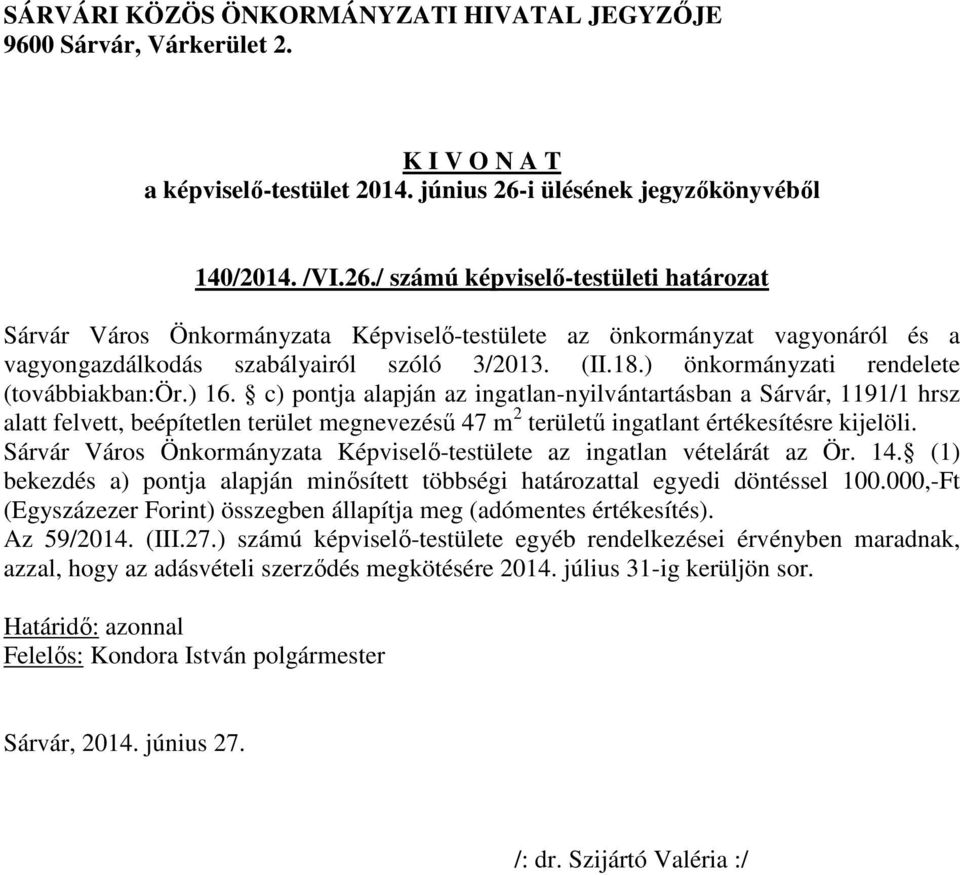 c) pontja alapján az ingatlan-nyilvántartásban a Sárvár, 1191/1 hrsz alatt felvett, beépítetlen terület megnevezésű 47 m 2 területű ingatlant értékesítésre kijelöli.