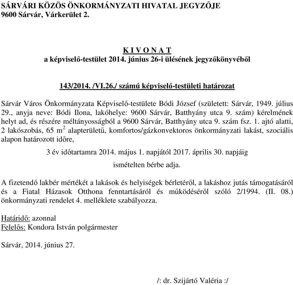 ajtó alatti, 2 lakószobás, 65 m 2 alapterületű, komfortos/gázkonvektoros önkormányzati lakást, szociális alapon határozott időre, 3 év időtartamra 2014. május 1. napjától 2017. április 30.