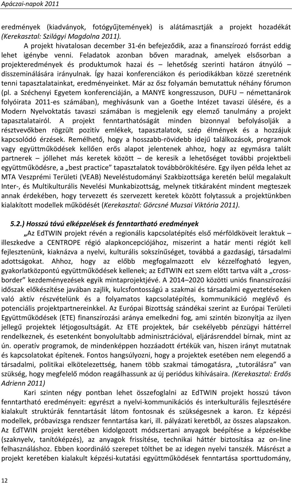 Feladatok azonban bőven maradnak, amelyek elsősorban a projekteredmények és produktumok hazai és lehetőség szerinti határon átnyúló disszeminálására irányulnak.