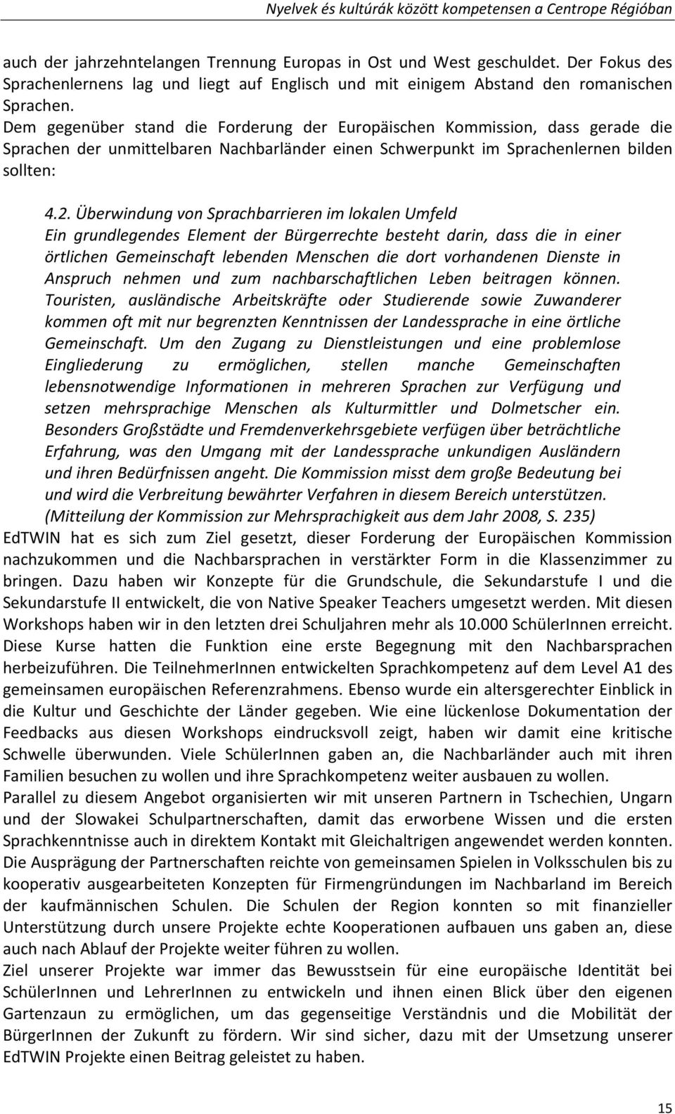 Dem gegenüber stand die Forderung der Europäischen Kommission, dass gerade die Sprachen der unmittelbaren Nachbarländer einen Schwerpunkt im Sprachenlernen bilden sollten: 4.2.