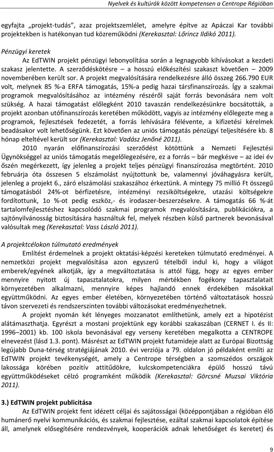 A szerződéskötésre a hosszú előkészítési szakaszt követően 2009 novemberében került sor. A projekt megvalósítására rendelkezésre álló összeg 266.