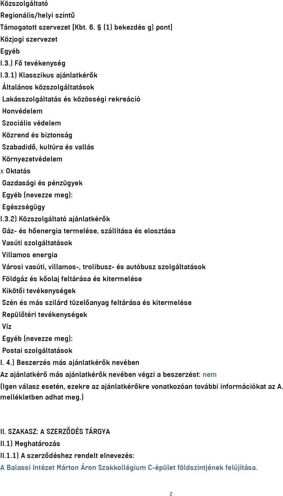 1) Klasszikus ajánlatkérők Általános közszolgáltatások Lakásszolgáltatás és közösségi rekreáció Honvédelem Szociális védelem Közrend és biztonság Szabadidő, kultúra és vallás Környezetvédelem x