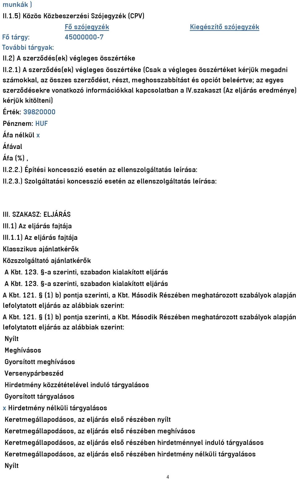 1) A szerződés(ek) végleges összértéke (Csak a végleges összértéket kérjük megadni számokkal, az összes szerződést, részt, meghosszabbítást és opciót beleértve; az egyes szerződésekre vonatkozó