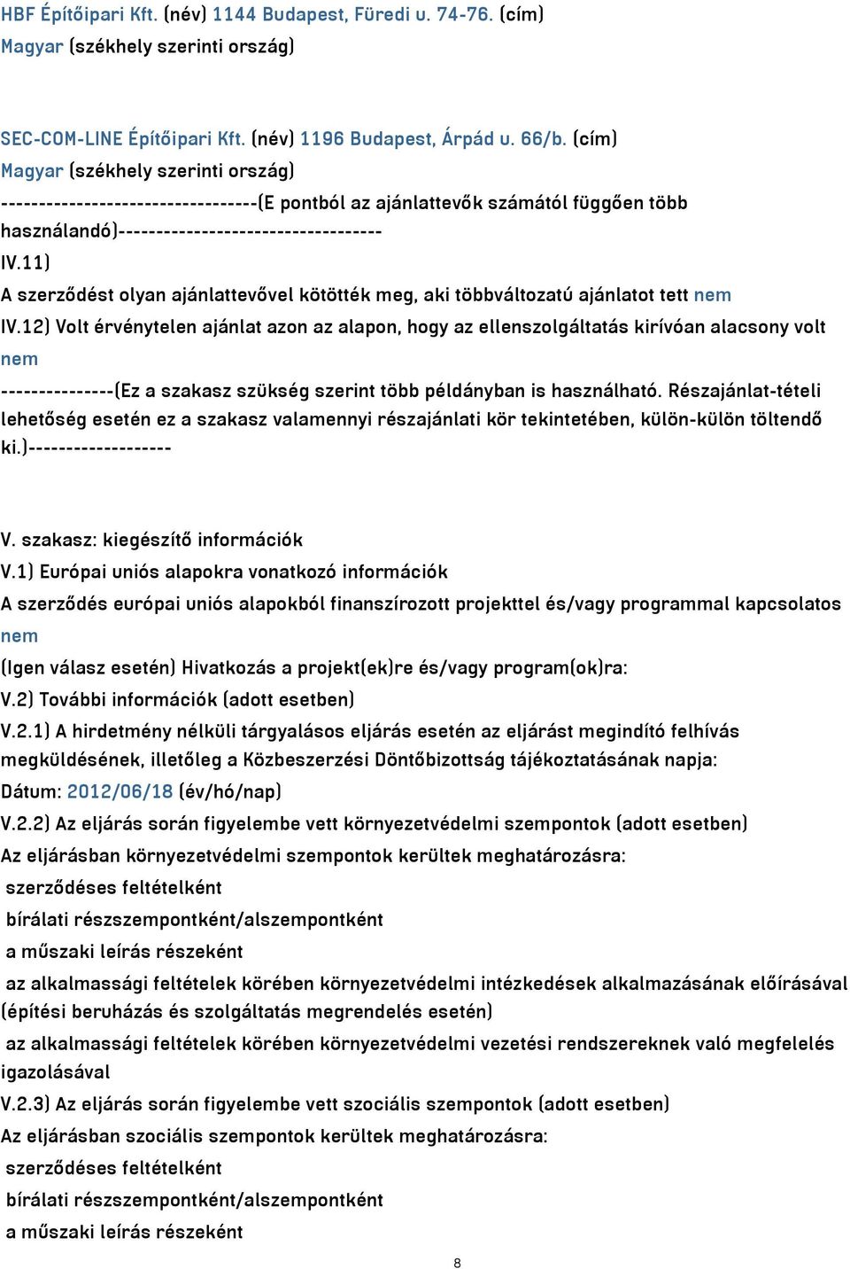 11) A szerződést olyan ajánlattevővel kötötték meg, aki többváltozatú ajánlatot tett nem IV.