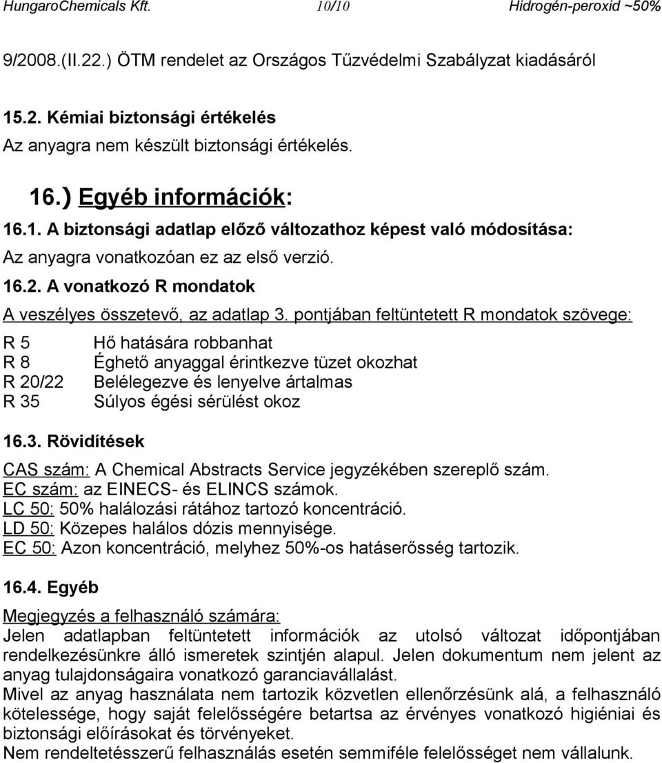 pontjában feltüntetett R mondatok szövege: R 5 Hő hatására robbanhat R 8 Éghető anyaggal érintkezve tüzet okozhat R 20/22 Belélegezve és lenyelve ártalmas R 35