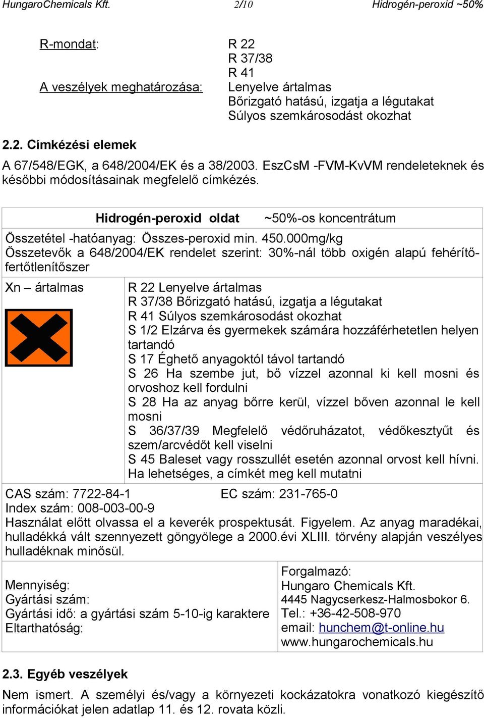 000mg/kg Összetevők a 648/2004/EK rendelet szerint: 30%-nál több oxigén alapú fehérítőfertőtlenítőszer Xn ártalmas R 22 Lenyelve ártalmas R 37/38 Bőrizgató hatású, izgatja a légutakat R 41 Súlyos