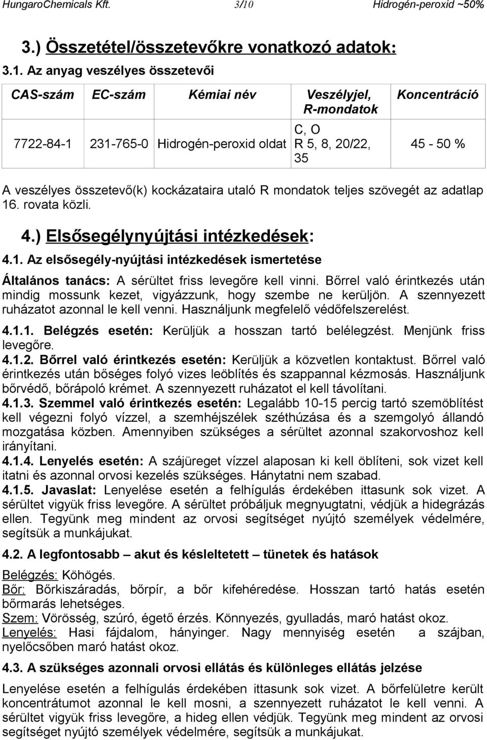 Az anyag veszélyes összetevői CAS-szám EC-szám Kémiai név Veszélyjel, R-mondatok 7722-84-1 231-765-0 Hidrogén-peroxid oldat C, O R 5, 8, 20/22, 35 Koncentráció 45-50 % A veszélyes összetevő(k)