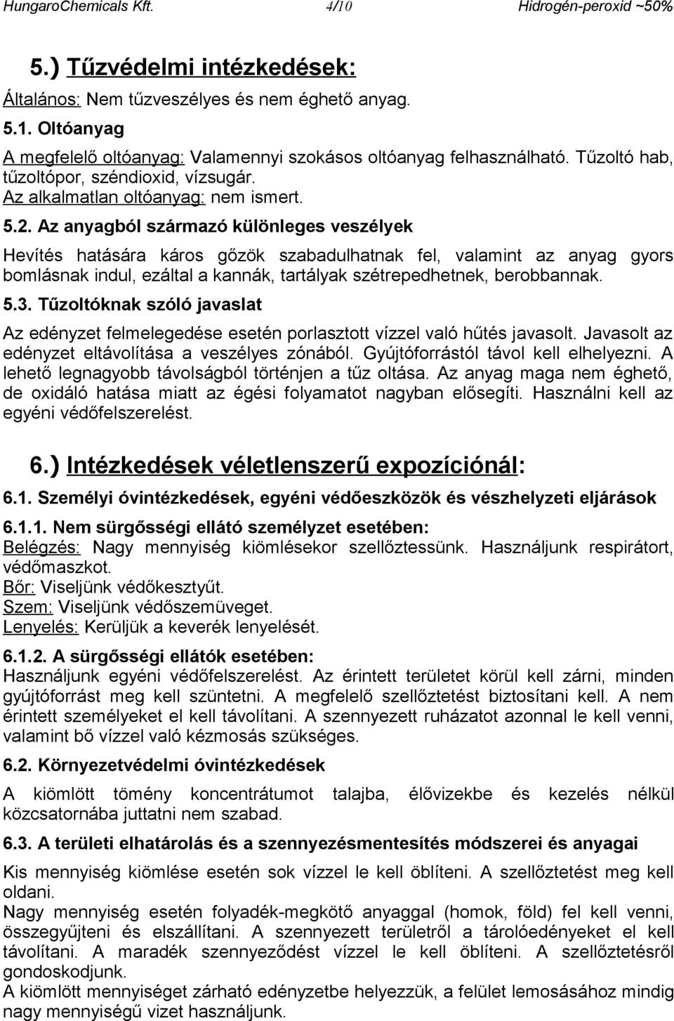 Az anyagból származó különleges veszélyek Hevítés hatására káros gőzök szabadulhatnak fel, valamint az anyag gyors bomlásnak indul, ezáltal a kannák, tartályak szétrepedhetnek, berobbannak. 5.3.