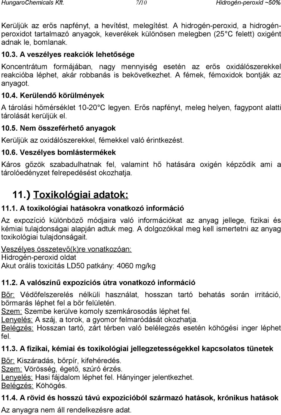 A veszélyes reakciók lehetősége Koncentrátum formájában, nagy mennyiség esetén az erős oxidálószerekkel reakcióba léphet, akár robbanás is bekövetkezhet. A fémek, fémoxidok bontják az anyagot. 10.4.