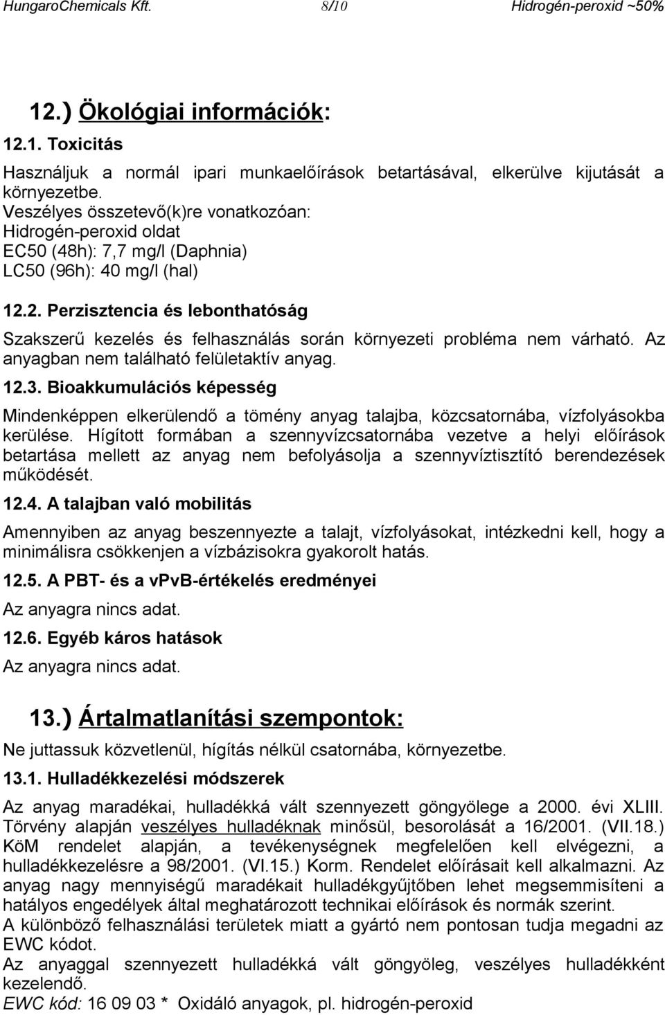 2. Perzisztencia és lebonthatóság Szakszerű kezelés és felhasználás során környezeti probléma nem várható. Az anyagban nem található felületaktív anyag. 12.3.