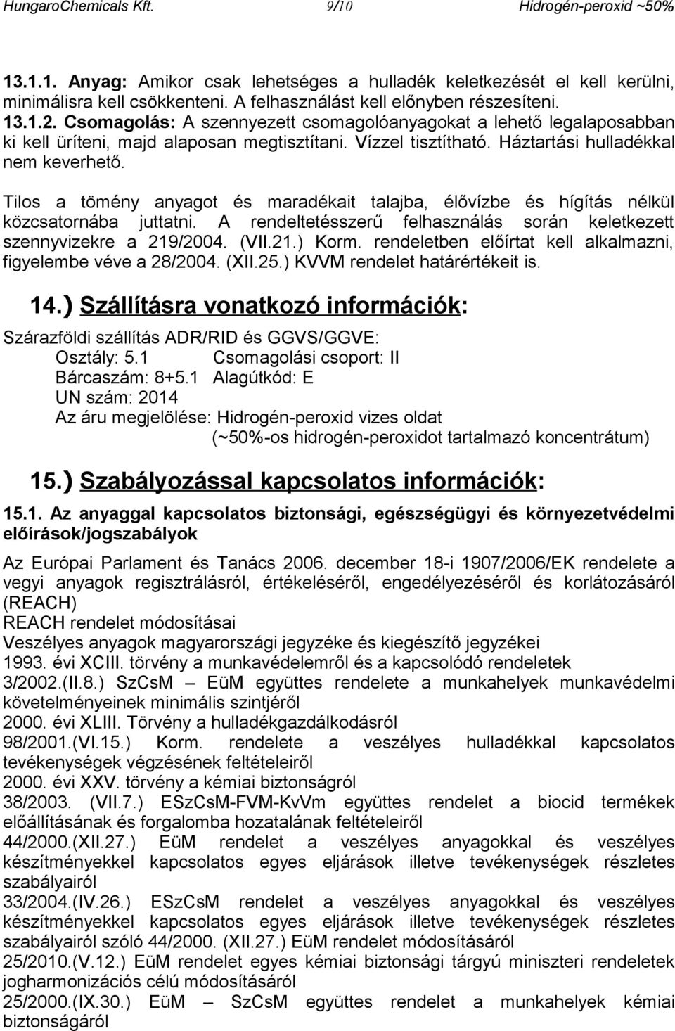 Tilos a tömény anyagot és maradékait talajba, élővízbe és hígítás nélkül közcsatornába juttatni. A rendeltetésszerű felhasználás során keletkezett szennyvizekre a 219/2004. (VII.21.) Korm.