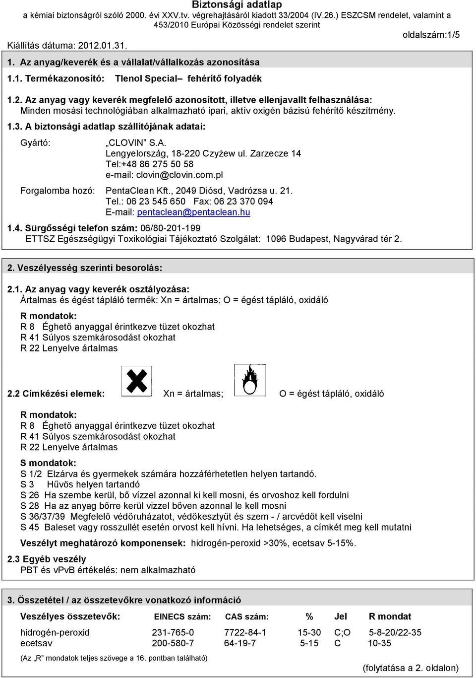 A biztonsági adatlap szállítójának adatai: Gyártó: CLOVIN S.A. Lengyelország, 18-220 Czyżew ul. Zarzecze 14 Tel:+48 86 275 50 58 e-mail: clovin@clovin.com.pl Forgalomba hozó: PentaClean Kft.