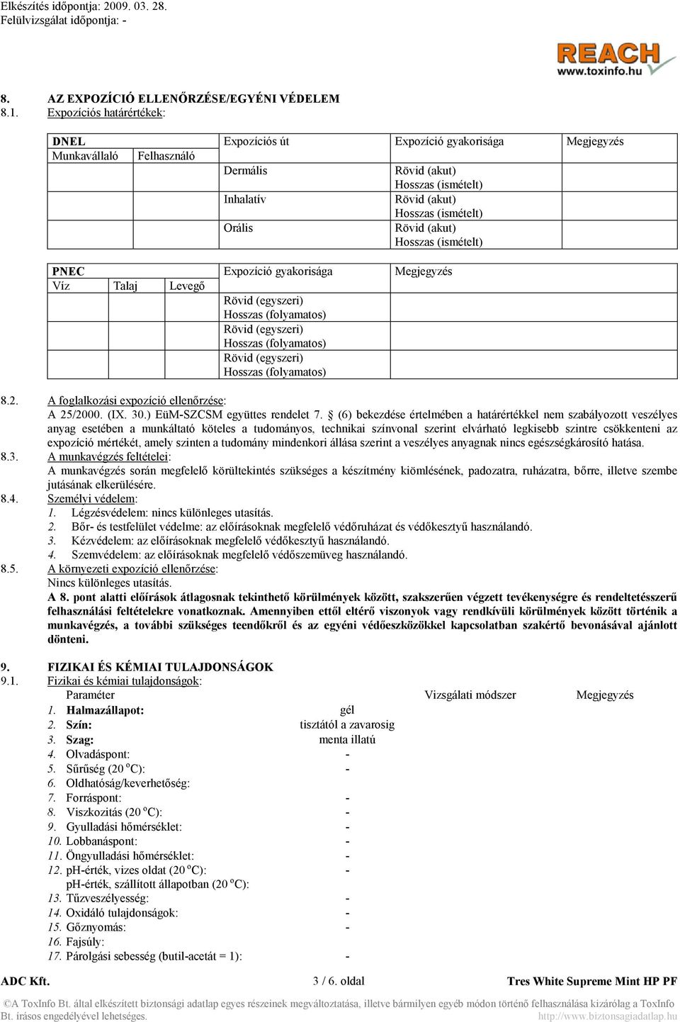 (akut) Hosszas (ismételt) P EC Expozíció gyakorisága Megjegyzés Víz Talaj Levegő Rövid (egyszeri) Hosszas (folyamatos) Rövid (egyszeri) Hosszas (folyamatos) Rövid (egyszeri) Hosszas (folyamatos) 8.2.