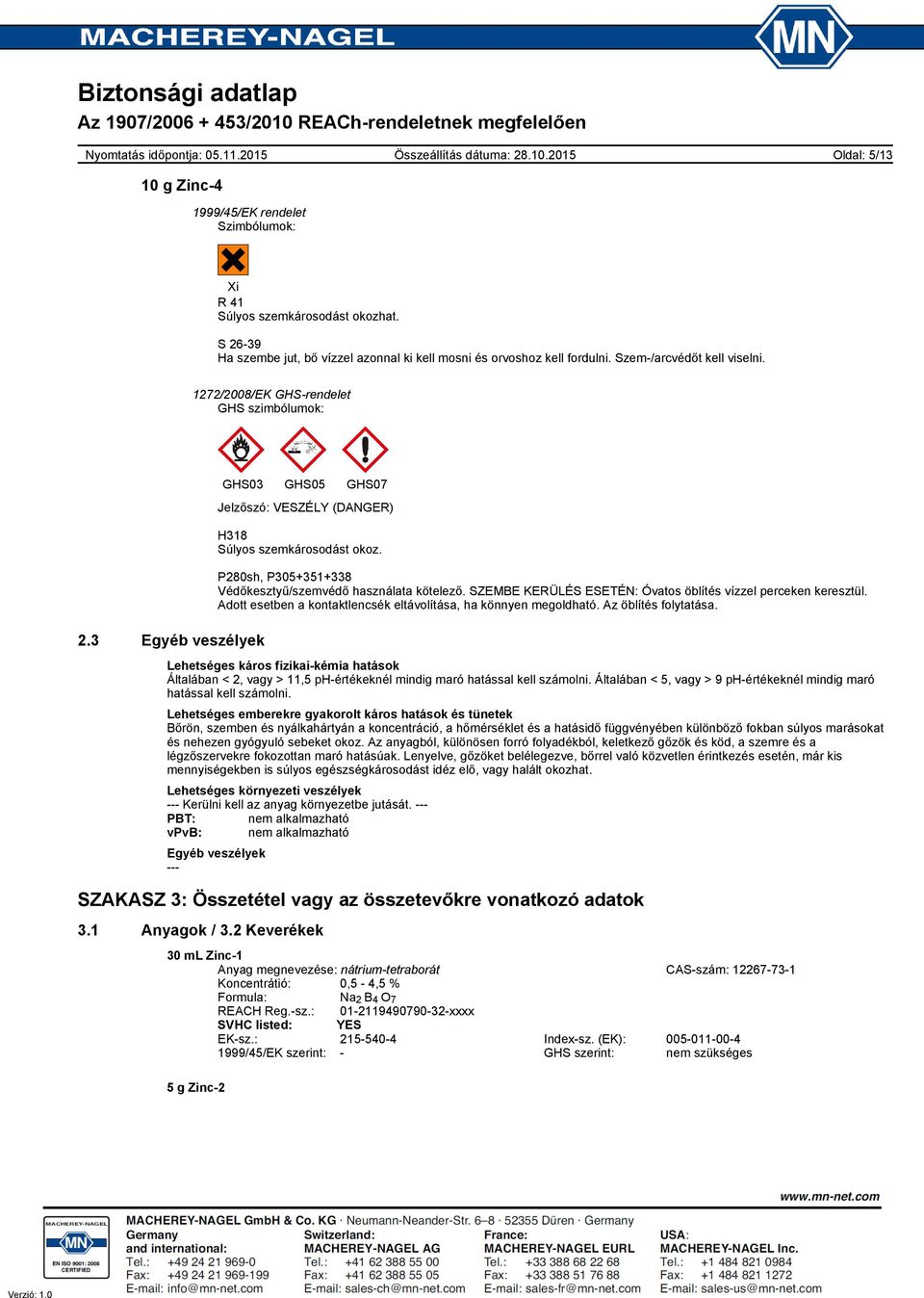 SZEMBE KERÜLÉS ESETÉN: Óvatos öblítés vízzel perceken keresztül. Adott esetben a kontaktlencsék eltávolítása, ha könnyen megoldható. Az öblítés folytatása.