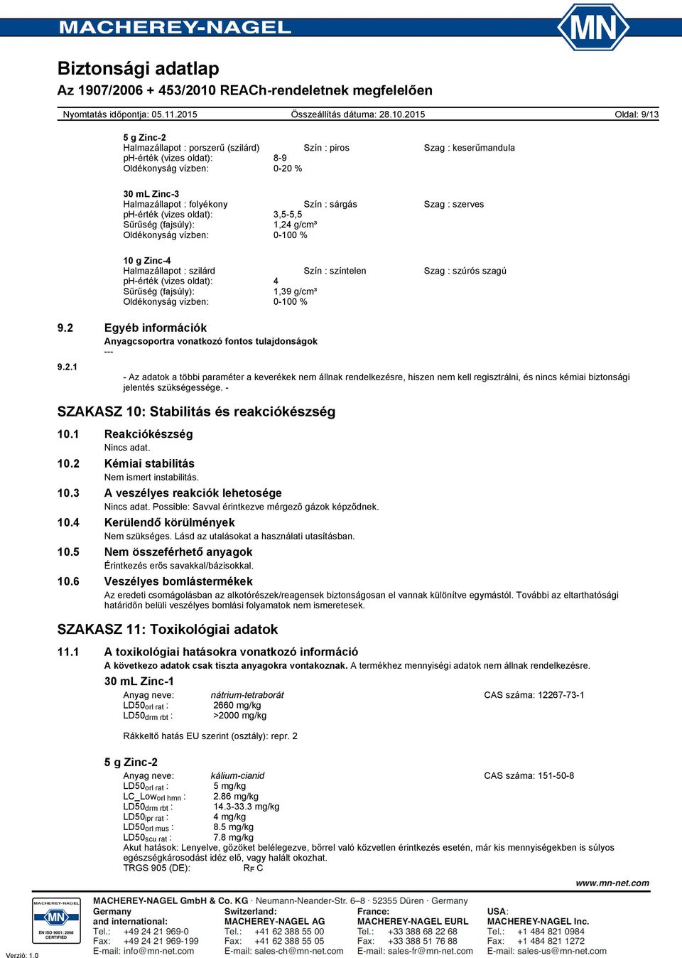 Oldékonyság vízben: 0-100 % 9.2 Egyéb információk Anyagcsoportra vonatkozó fontos tulajdonságok --- 9.2.1 - Az adatok a többi paraméter a keverékek nem állnak rendelkezésre, hiszen nem kell regisztrálni, és nincs kémiai biztonsági jelentés szükségessége.