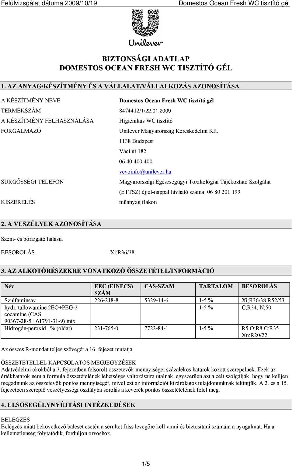 hu Magyarországi Egészségügyi Toxikológiai Tájékoztató Szolgálat (ETTSZ) éjjel-nappal hívható száma: 06 80 201 199 műanyag flakon 2. A VESZÉLYEK AZONOSÍTÁSA Szem- és bőrizgató hatású.